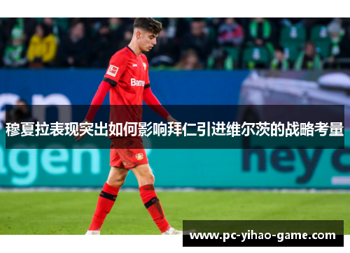 穆夏拉表现突出如何影响拜仁引进维尔茨的战略考量
