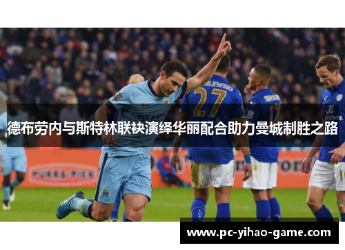 德布劳内与斯特林联袂演绎华丽配合助力曼城制胜之路