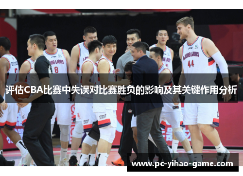 评估CBA比赛中失误对比赛胜负的影响及其关键作用分析