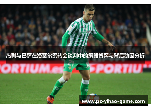 热刺与巴萨在洛塞尔索转会谈判中的策略博弈与背后动因分析