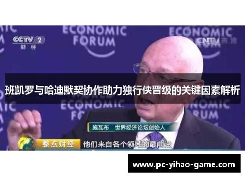 班凯罗与哈迪默契协作助力独行侠晋级的关键因素解析