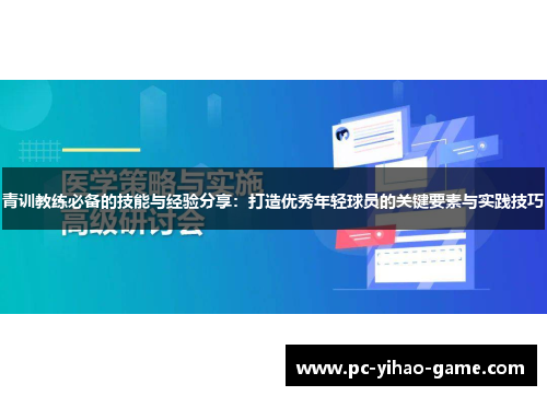 青训教练必备的技能与经验分享：打造优秀年轻球员的关键要素与实践技巧
