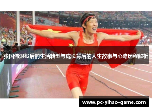 张国伟退役后的生活转型与成长背后的人生故事与心路历程解析